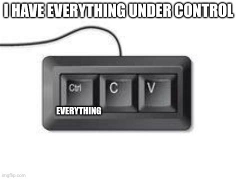 Image result for I Got You Under My Control Meme