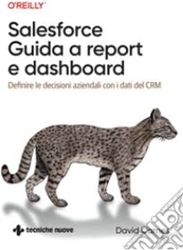 Salesforce: Guida A Report E Dashboard. Definire Le Decisioni Aziendali Con I Dati Del CRM