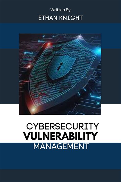 CYBERSECURITY VULNERABILITY MANAGEMENT: A STEP-BY-STEP GUIDE TO PRACTICALLY MANAGING VULNERABILITIES