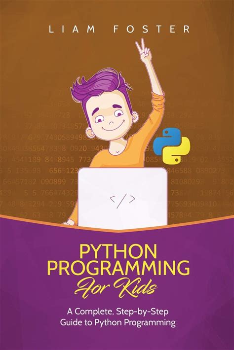 Python Programming For Kids: A Complete, Step-By-Step Guide To Python Programming For Kids