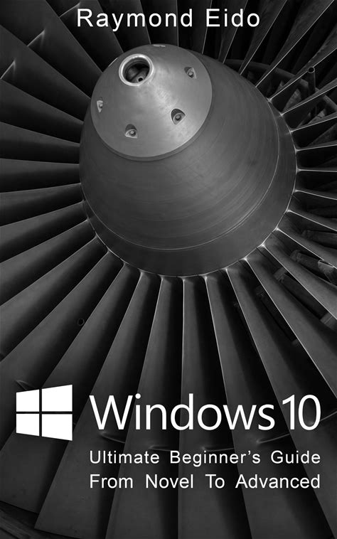 Windows 10: Ultimate Beginner's Guide From Novel To Advanced (Windows 10, Windows 10 Manual)