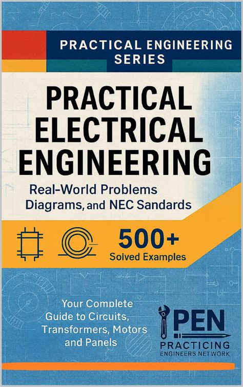 Practical Electrical Engineering Real-World Problems, Diagrams And NEC Standards: Your Complete Guide To Circuits, Transformers, Motors, And Panels (