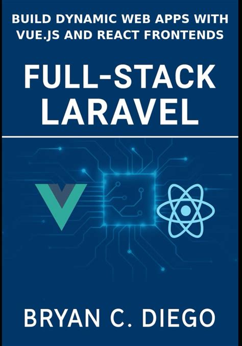 Full-Stack Laravel: Build Dynamic Web Apps With Vue.Js And React Frontends
