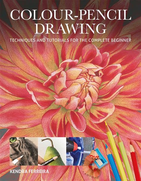 Colour-Pencil Drawing: Techniques And Tutorials For The Complete Beginner