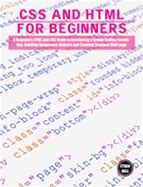 CSS And HTML For Beginners: A Beginners HTML And CSS Guide To Developing A Strong Coding Foundation, Building Responsive Website And Creating Standard