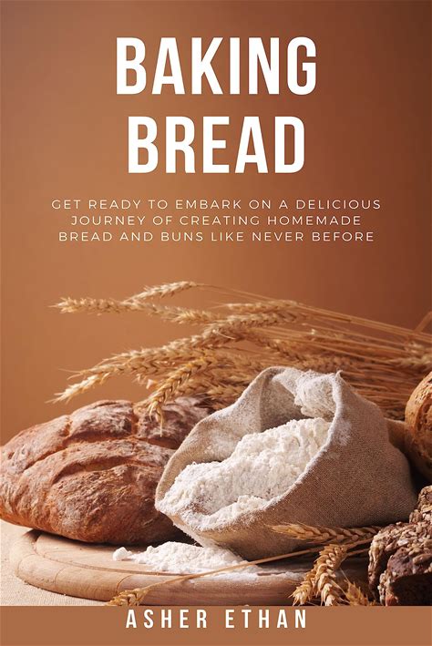 BAKING BREAD : Get Ready To Embark On A Delicious Journey Of Creating Homemade Bread And Buns Like Never Before!