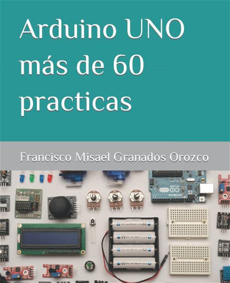 Arduino UNO Mas De 60 Practicas (Spanish Edition)