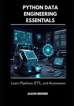 Python Data Engineering Essentials: Learn Pipelines, ETL, And Automation By Brener, Jason By Thriftbooks, Paperback