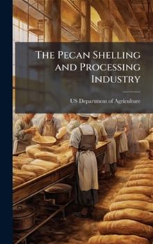 The Pecan Shelling And Processing Industry By Thriftbooks, Hardcover