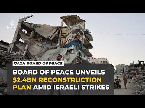 Board of Peace plans $2.4bn Gaza reconstruction amid Israeli ceasefire violations