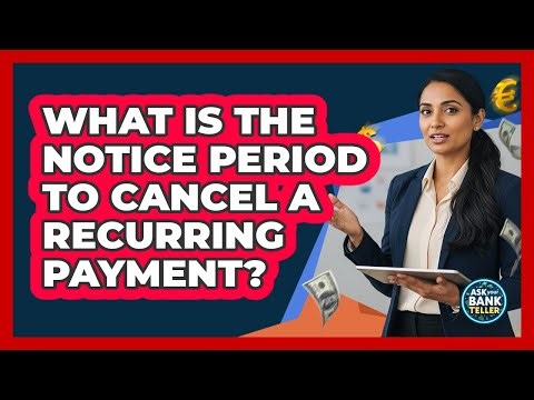 What Is The Notice Period To Cancel A Recurring Payment?