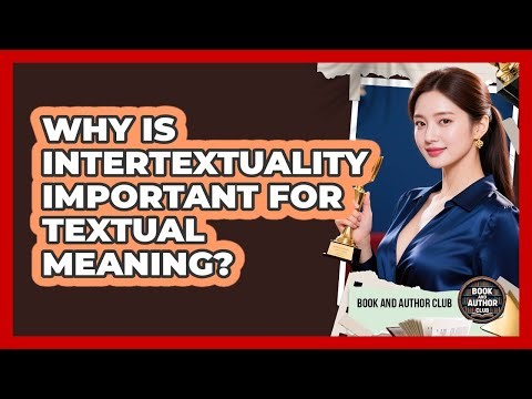 Why Is Intertextuality Important For Textual Meaning?