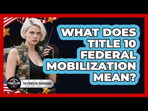 What Does Title 10 Federal Mobilization Mean?