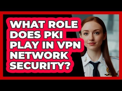 What Role Does PKI Play In VPN Network Security? - SecurityFirstCorp.com