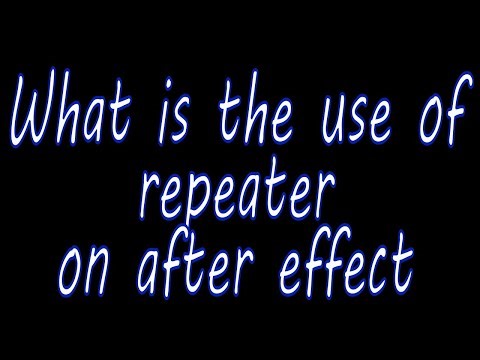 What is the use of repeater on after effect.