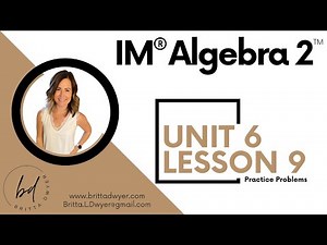 Unit 6 Lesson 9 Practice Problems IM® Algebra 2TM authored by Illustrative Mathematics®