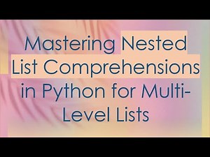 Mastering Nested List Comprehensions in Python for Multi-Level Lists