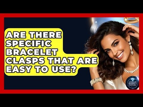 Are There Specific Bracelet Clasps That Are Easy To Use? - Jewelry Market Spotlight