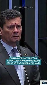 SENADO CORRIGE "ERRO" DA CÂMARA EM PROJETO QUE REDUZ PENAS DO 8 DE JANEIRO, DIZ MORO