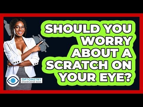 Should You Worry About A Scratch On Your Eye? - Optometry Knowledge Base