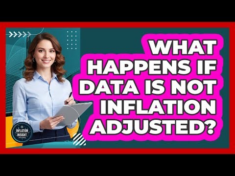 What Happens If Data Is Not Inflation Adjusted?