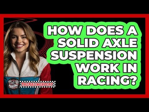 How Does A Solid Axle Suspension Work In Racing? - The Racing Xpert