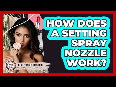 How Does A Setting Spray Nozzle Work? - Beauty Essentials Guide