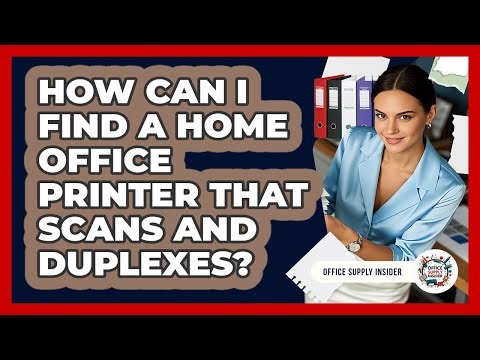 How Can I Find A Home Office Printer That Scans And Duplexes? - Office Supply Insider