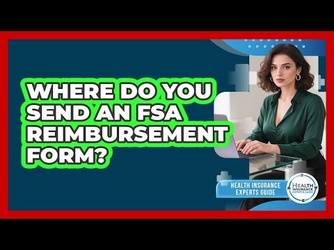Where Do You Send An FSA Reimbursement Form?