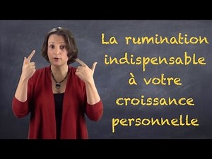 Dépression, anxiété, traumatisme : comment en sortir grâce à la rumination? VIDEO-BLOG#15