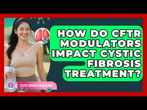 How Do CFTR Modulators Impact Cystic Fibrosis Treatment? - Cystic Fibrosis Health Hub