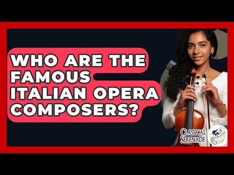 Who Are The Famous Italian Opera Composers? - Classical Serenade