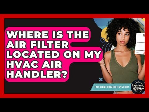 Where Is The Air Filter Located On My HVAC Air Handler? - Explaining Household Mysteries