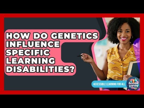 How Do Genetics Influence Specific Learning Disabilities? - Accessible Learning For All