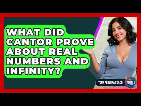 What Did Cantor Prove About Real Numbers And Infinity? - Your Algebra Coach