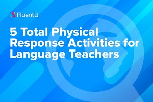 5 Total Physical Response Activities for Language Teachers | FluentU General Educator Blog