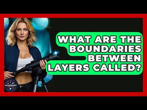 What Are The Boundaries Between Layers Called? - Astronomy Made Simple