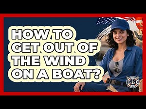 How To Get Out Of The Wind On A Boat?