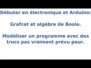 Débuter l'électronique et Arduino: Leçon 4a, Devenir programmeur, GRAFCET et logique de Boole