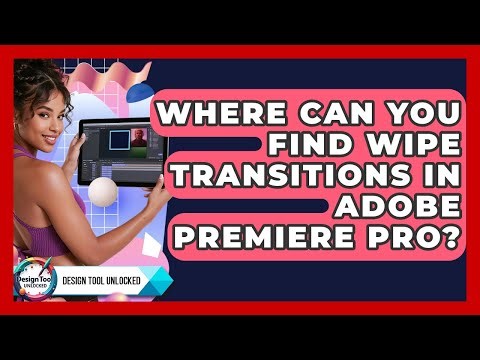 Where Can You Find Wipe Transitions In Adobe Premiere Pro? - Design Tool Unlocked