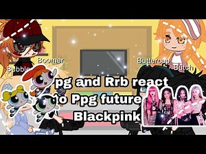Ppg and Rrb react to Ppg future as Blackpink//200-232 Special//By ●DWANIE●