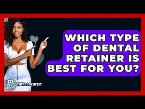 Which Type Of Dental Retainer Is Best For You? - The Pro Dentist