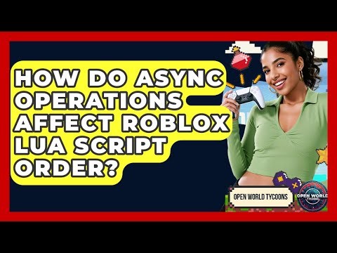 How Do Async Operations Affect Roblox Lua Script Order? - Open World Tycoons