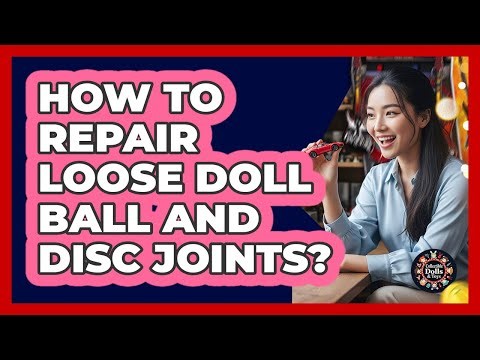 How To Repair Loose Doll Ball And Disc Joints?