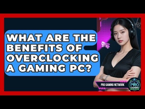 What Are The Benefits Of Overclocking A Gaming PC? - Pro Gaming Network