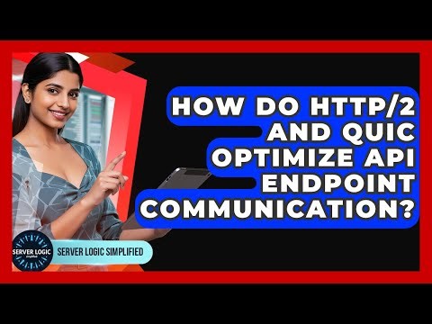 How Do HTTP/2 And QUIC Optimize API Endpoint Communication? - Server Logic Simplified