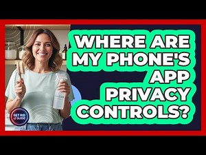 Where Are My Phone's App Privacy Controls?