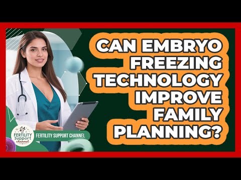 Can Embryo Freezing Technology Improve Family Planning? - Fertility Support Channel