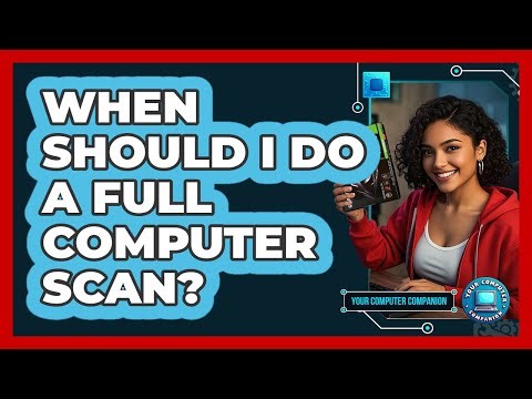 When Should I Do A Full Computer Scan?
