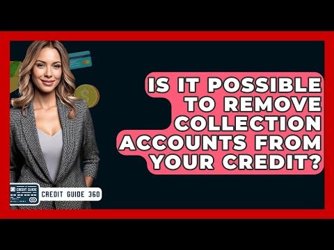 Is It Possible To Remove Collection Accounts From Your Credit? - CreditGuide360.com